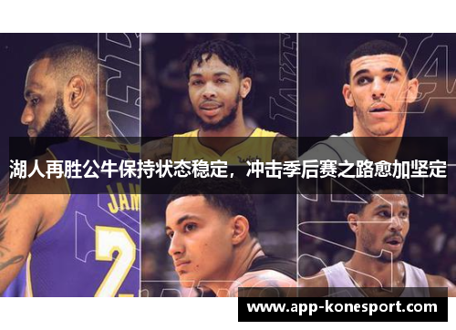 湖人再胜公牛保持状态稳定，冲击季后赛之路愈加坚定