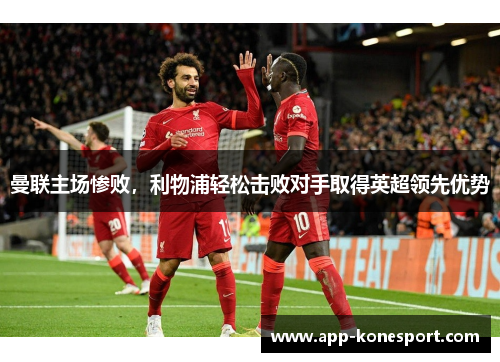 曼联主场惨败，利物浦轻松击败对手取得英超领先优势
